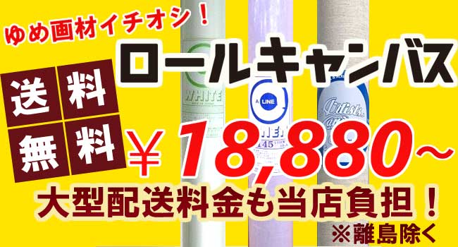 ゆめ画材イチオシ！ロールキャンバスが送料無料で18880円～。離島除き、大型送料も当店負担いたします。